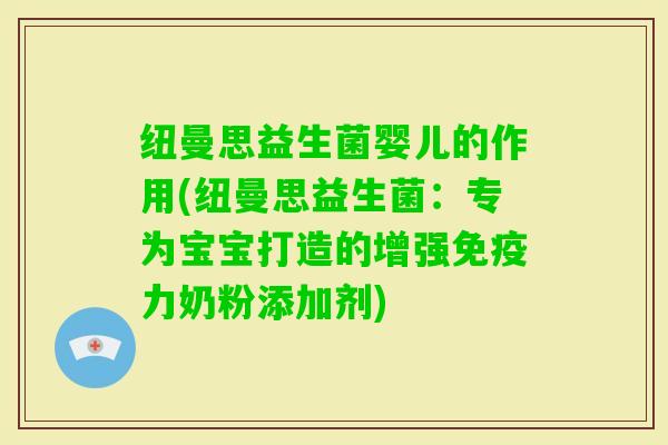 纽曼思益生菌婴儿的作用(纽曼思益生菌：专为宝宝打造的增强力奶粉添加剂)