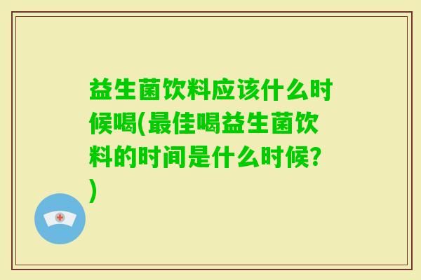 益生菌饮料应该什么时候喝(佳喝益生菌饮料的时间是什么时候？)