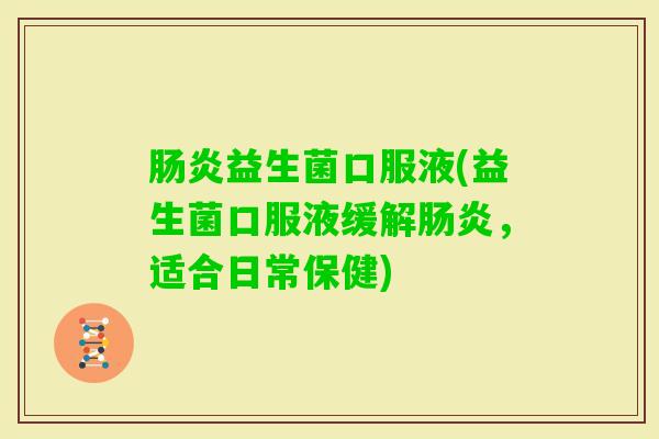 益生菌口服液(益生菌口服液缓解，适合日常保健)
