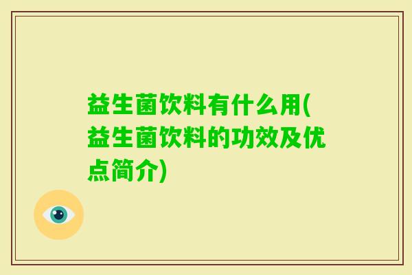 益生菌饮料有什么用(益生菌饮料的功效及优点简介)