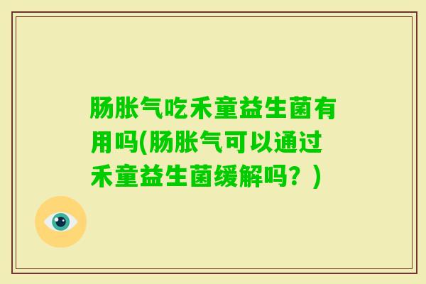 肠吃禾童益生菌有用吗(肠可以通过禾童益生菌缓解吗？)