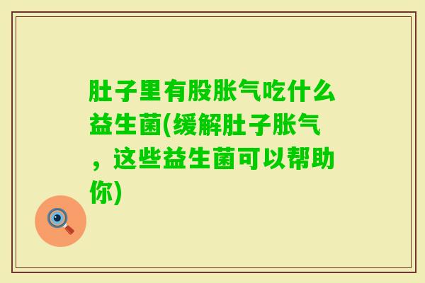 肚子里有股吃什么益生菌(缓解肚子，这些益生菌可以帮助你)