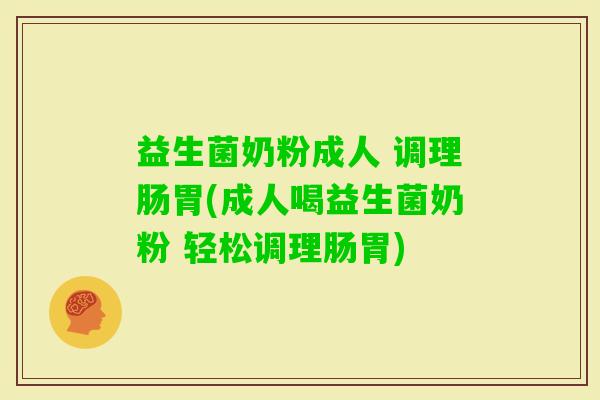 益生菌奶粉成人 调理肠胃(成人喝益生菌奶粉 轻松调理肠胃)