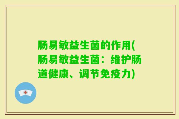 肠易敏益生菌的作用(肠易敏益生菌：维护肠道健康、调节力)