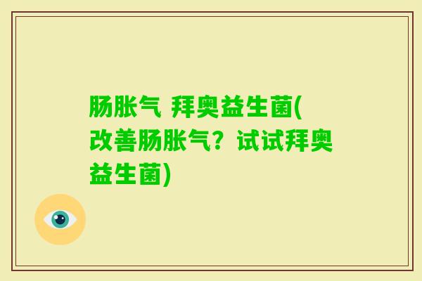 肠 拜奥益生菌(改善肠？试试拜奥益生菌)