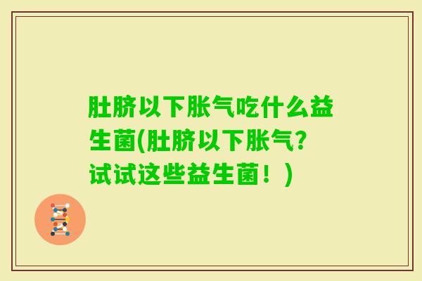 肚脐以下吃什么益生菌(肚脐以下？试试这些益生菌！)
