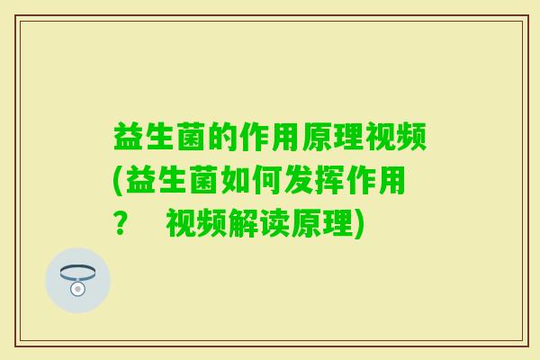 益生菌的作用原理视频(益生菌如何发挥作用？  视频解读原理)