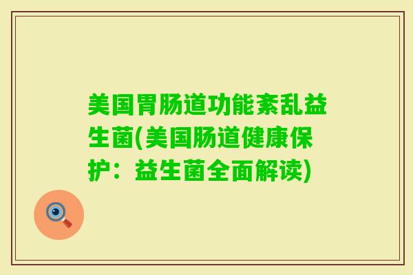 美国道功能紊乱益生菌(美国肠道健康保护：益生菌全面解读)