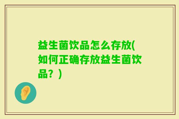 益生菌饮品怎么存放(如何正确存放益生菌饮品？)