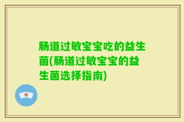 肠道宝宝吃的益生菌(肠道宝宝的益生菌选择指南)