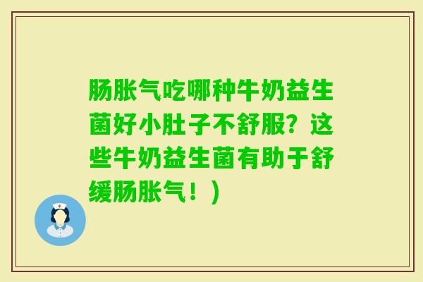 肠吃哪种牛奶益生菌好小肚子不舒服？这些牛奶益生菌有助于舒缓肠！)
