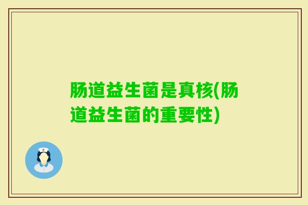 肠道益生菌是真核(肠道益生菌的重要性)