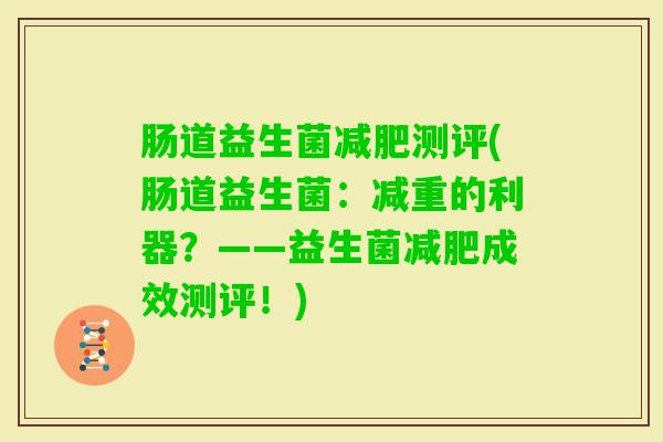 肠道益生菌测评(肠道益生菌：减重的利器？——益生菌成效测评！)