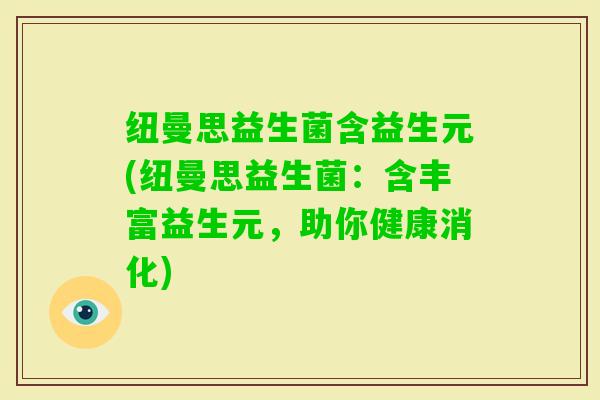 纽曼思益生菌含益生元(纽曼思益生菌：含丰富益生元，助你健康消化)