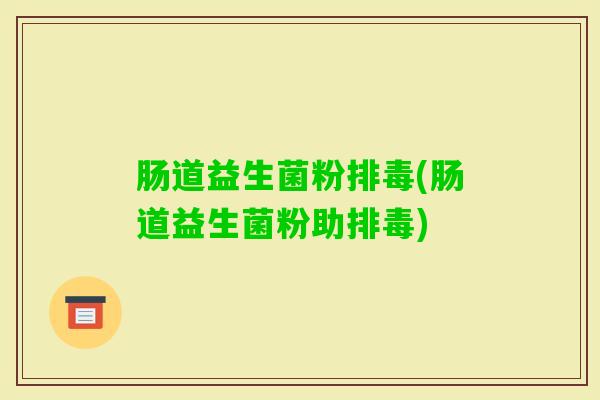 肠道益生菌粉(肠道益生菌粉助)