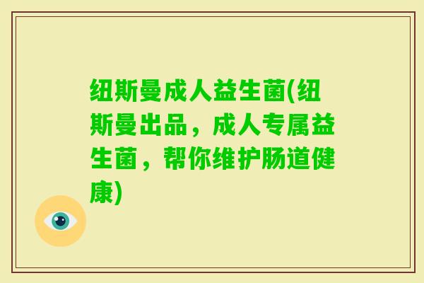 纽斯曼成人益生菌(纽斯曼出品，成人专属益生菌，帮你维护肠道健康)
