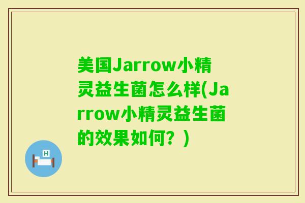 美国Jarrow小精灵益生菌怎么样(Jarrow小精灵益生菌的效果如何？)