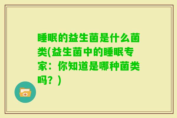 的益生菌是什么菌类(益生菌中的专家：你知道是哪种菌类吗？)