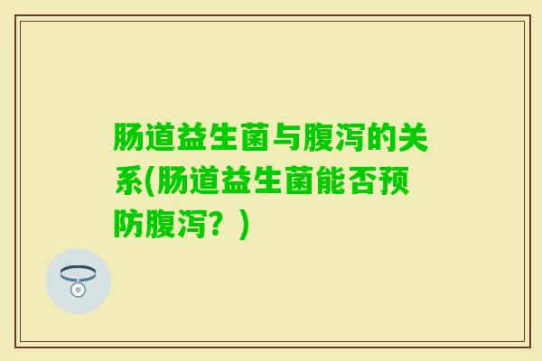 肠道益生菌与的关系(肠道益生菌能否？)