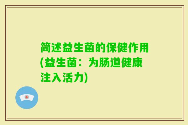 简述益生菌的保健作用(益生菌：为肠道健康注入活力)