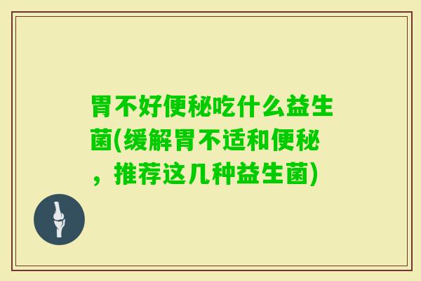 胃不好吃什么益生菌(缓解胃不适和，推荐这几种益生菌)