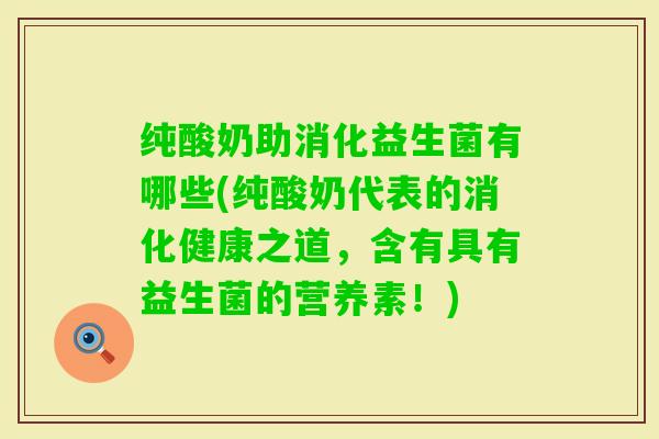 纯酸奶助消化益生菌有哪些(纯酸奶代表的消化健康之道,含有具有益生菌的营养素!) 纯酸奶助消化益生菌有哪些(纯酸奶代表的消化健康之道,含有具有益生菌的营养素!)