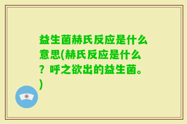 益生菌赫氏反应是什么意思(赫氏反应是什么?呼之欲出的益生菌。) 益生菌赫氏反应是什么意思(赫氏反应是什么?呼之欲出的益生菌。)