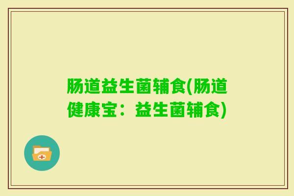 肠道益生菌辅食(肠道健康宝：益生菌辅食)