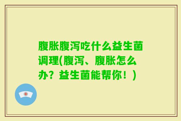 吃什么益生菌调理(、怎么办？益生菌能帮你！)