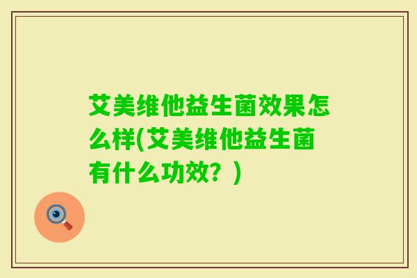 艾美维他益生菌效果怎么样(艾美维他益生菌有什么功效？)