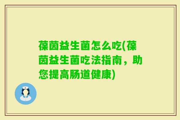 葆茵益生菌怎么吃(葆茵益生菌吃法指南，助您提高肠道健康)