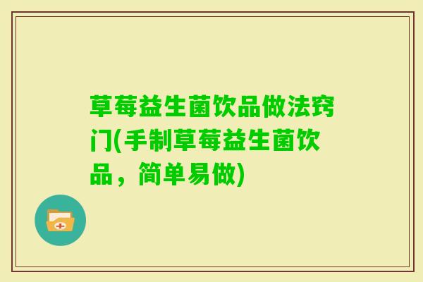 草莓益生菌饮品做法窍门(手制草莓益生菌饮品,简单易做) 草莓益生菌饮品做法窍门(手制草莓益生菌饮品,简单易做)