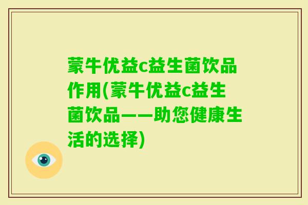 蒙牛优益c益生菌饮品作用(蒙牛优益c益生菌饮品——助您健康生活的选择) 蒙牛优益c益生菌饮品作用(蒙牛优益c益生菌饮品——助您健康生活的选择)