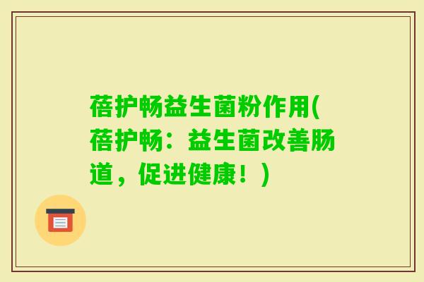 蓓护畅益生菌粉作用(蓓护畅:益生菌改善肠道,促进健康!) 蓓护畅益生菌粉作用(蓓护畅:益生菌改善肠道,促进健康!)