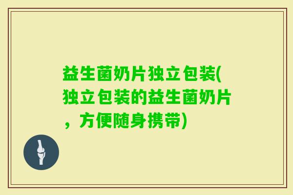 益生菌奶片独立包装(独立包装的益生菌奶片,方便随身携带) 益生菌奶片独立包装(独立包装的益生菌奶片,方便随身携带)