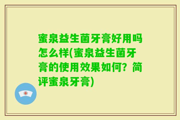 蜜泉益生菌牙膏好用吗怎么样(蜜泉益生菌牙膏的使用效果如何?简评蜜泉牙膏) 蜜泉益生菌牙膏好用吗怎么样(蜜泉益生菌牙膏的使用效果如何?简评蜜泉牙膏)