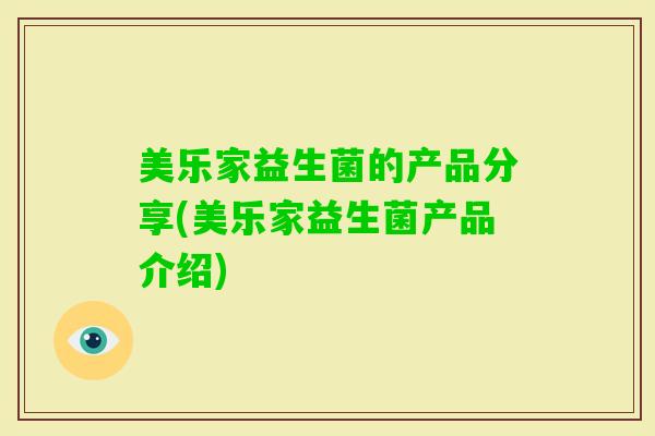 美乐家益生菌的产品分享(美乐家益生菌产品介绍) 美乐家益生菌的产品分享(美乐家益生菌产品介绍)