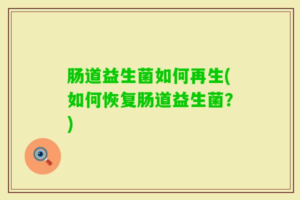肠道益生菌如何再生(如何恢复肠道益生菌？)