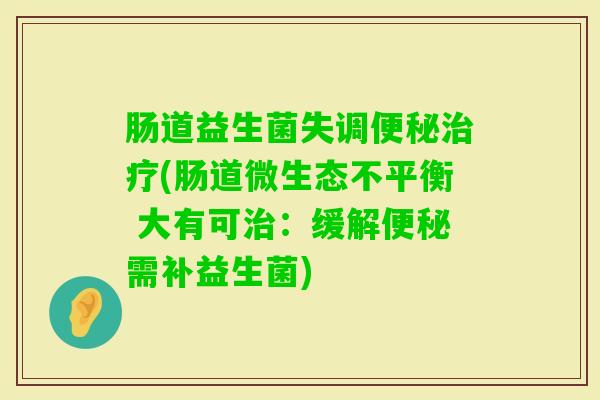肠道益生菌失调(肠道微生态不平衡 大有可:缓解需补益生菌) 肠道益生菌失调(肠道微生态不平衡 大有可:缓解需补益生菌)
