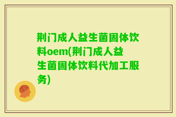 荆门成人益生菌固体饮料oem(荆门成人益生菌固体饮料代加工服务) 荆门成人益生菌固体饮料oem(荆门成人益生菌固体饮料代加工服务)