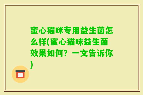蜜心猫咪专用益生菌怎么样(蜜心猫咪益生菌效果如何?一文告诉你) 蜜心猫咪专用益生菌怎么样(蜜心猫咪益生菌效果如何?一文告诉你)
