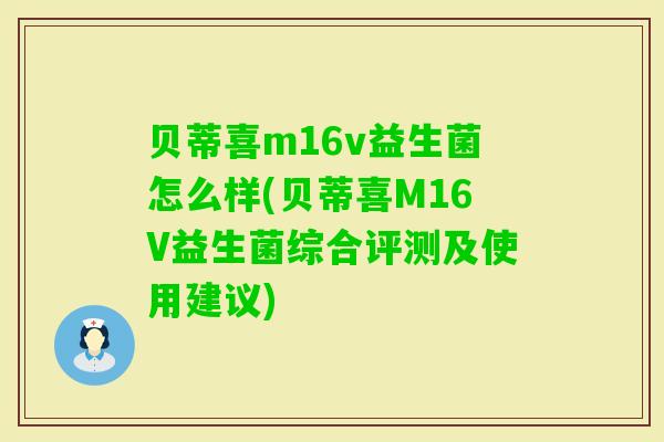 贝蒂喜m16v益生菌怎么样(贝蒂喜M16V益生菌综合评测及使用建议)