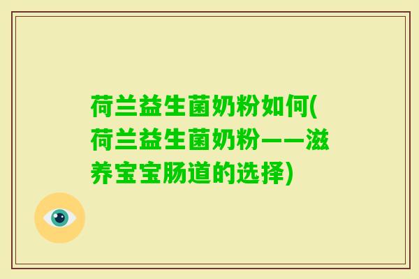 荷兰益生菌奶粉如何(荷兰益生菌奶粉——滋养宝宝肠道的选择) 荷兰益生菌奶粉如何(荷兰益生菌奶粉——滋养宝宝肠道的选择)