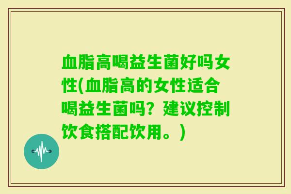 高喝益生菌好吗女性(高的女性适合喝益生菌吗?建议控制饮食搭配饮用。) 高喝益生菌好吗女性(高的女性适合喝益生菌吗?建议控制饮食搭配饮用。)