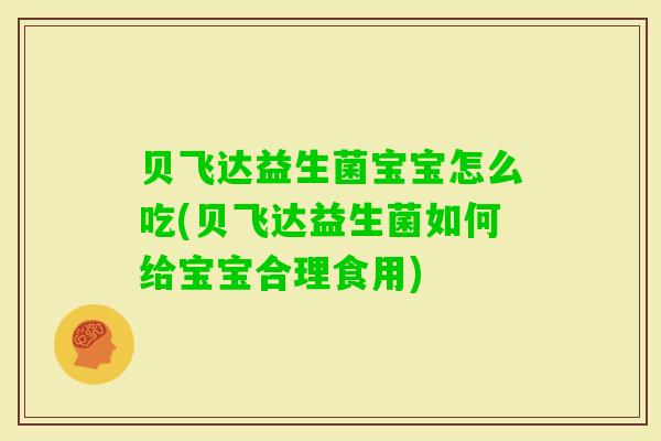 贝飞达益生菌宝宝怎么吃(贝飞达益生菌如何给宝宝合理食用) 贝飞达益生菌宝宝怎么吃(贝飞达益生菌如何给宝宝合理食用)