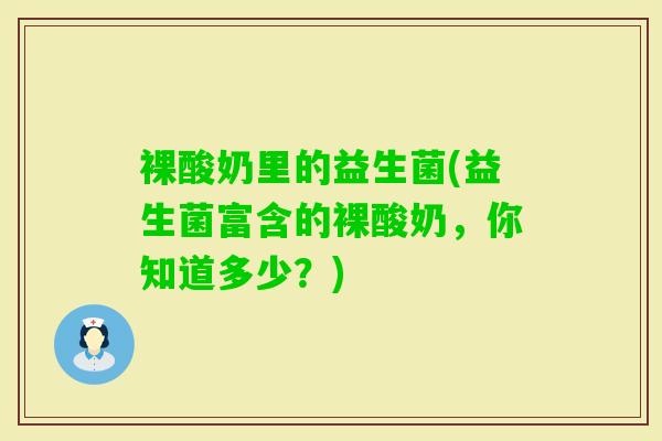 裸酸奶里的益生菌(益生菌富含的裸酸奶,你知道多少?) 裸酸奶里的益生菌(益生菌富含的裸酸奶,你知道多少?)