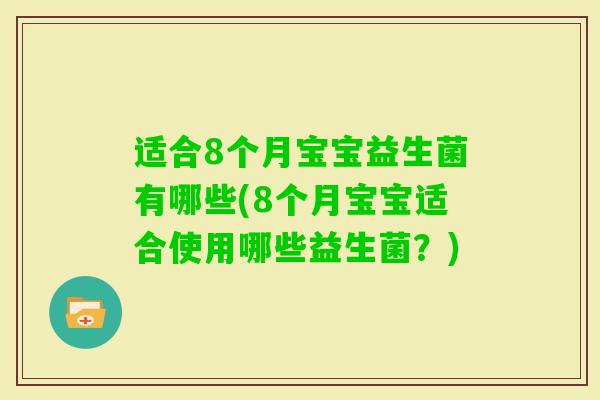 适合8个月宝宝益生菌有哪些(8个月宝宝适合使用哪些益生菌？)