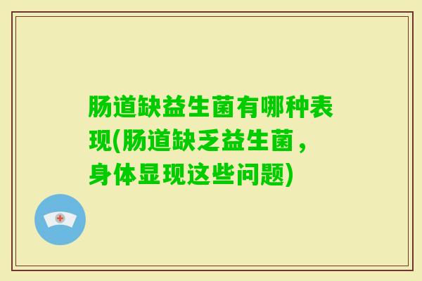 肠道缺益生菌有哪种表现(肠道缺乏益生菌,身体显现这些问题) 肠道缺益生菌有哪种表现(肠道缺乏益生菌,身体显现这些问题)