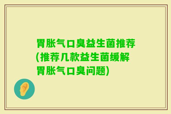 胃益生菌推荐(推荐几款益生菌缓解胃问题)