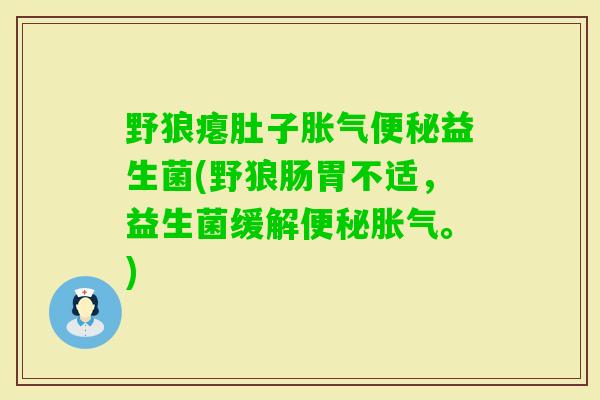 野狼瘪肚子益生菌(野狼肠胃不适，益生菌缓解。)